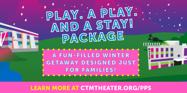 Colorful graphic advertising a "Play, A Play, and A Stay! Package" for families, featuring theaters and the text "Learn more at ctmtheater.org/pps.