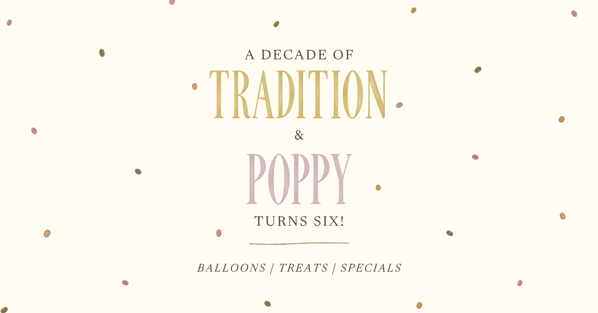 Text reads: “A decade of tradition & Poppy turns six! Balloons / Treats / Specials.” Background is cream with scattered pastel confetti dots.